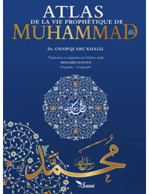 Atlas de la vie prophétique - Muhammad Chawqi Abu Khalil - Sana