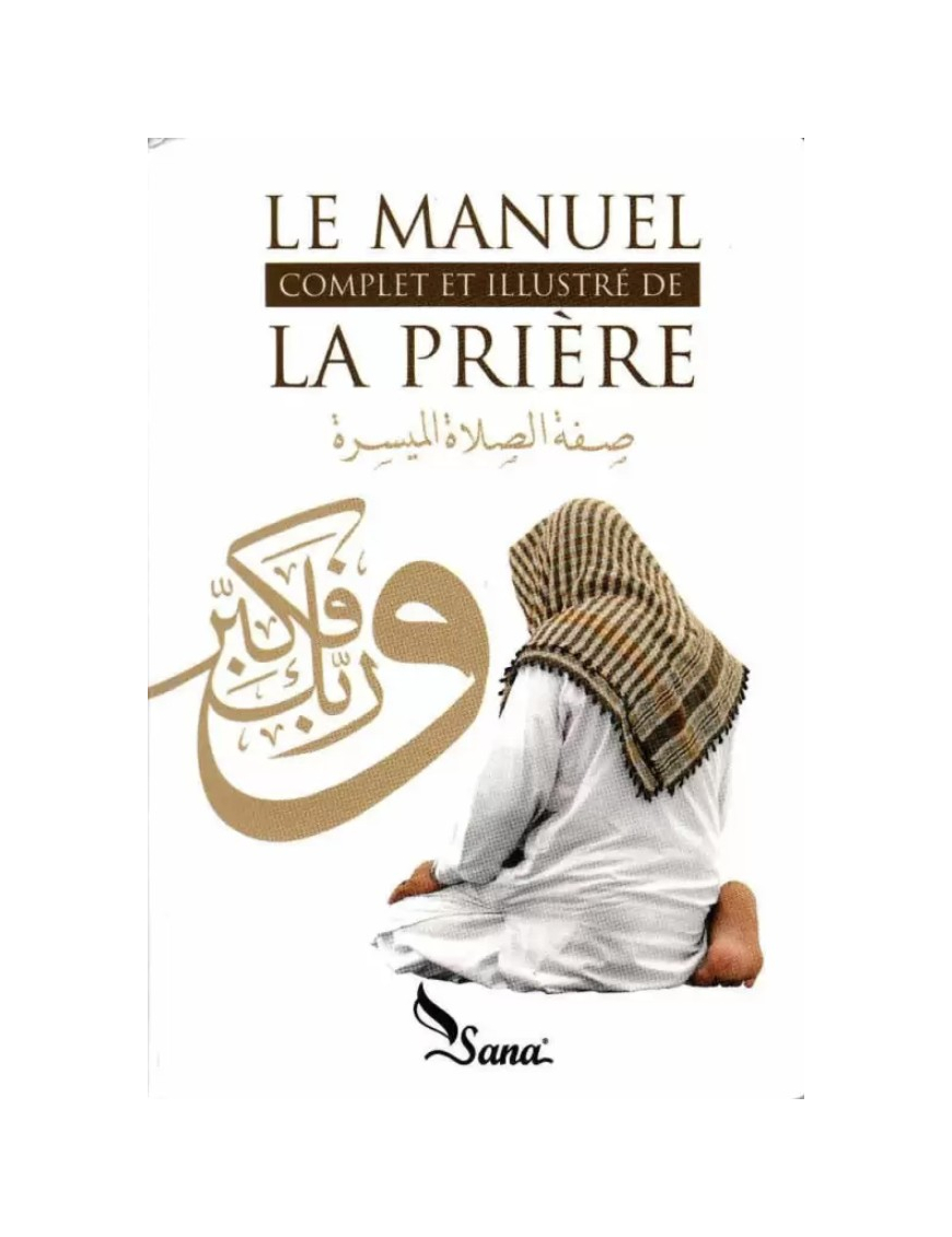 Le manuel complet et illustré de la prière - Mahboubi Moussaoui - Sana