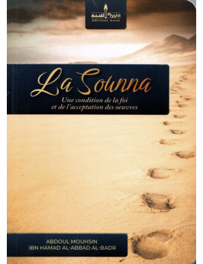La Sounna : une condition de la foi et de l'acceptation des œuvres - Abdoul Mouhsin Al Badr - Assia