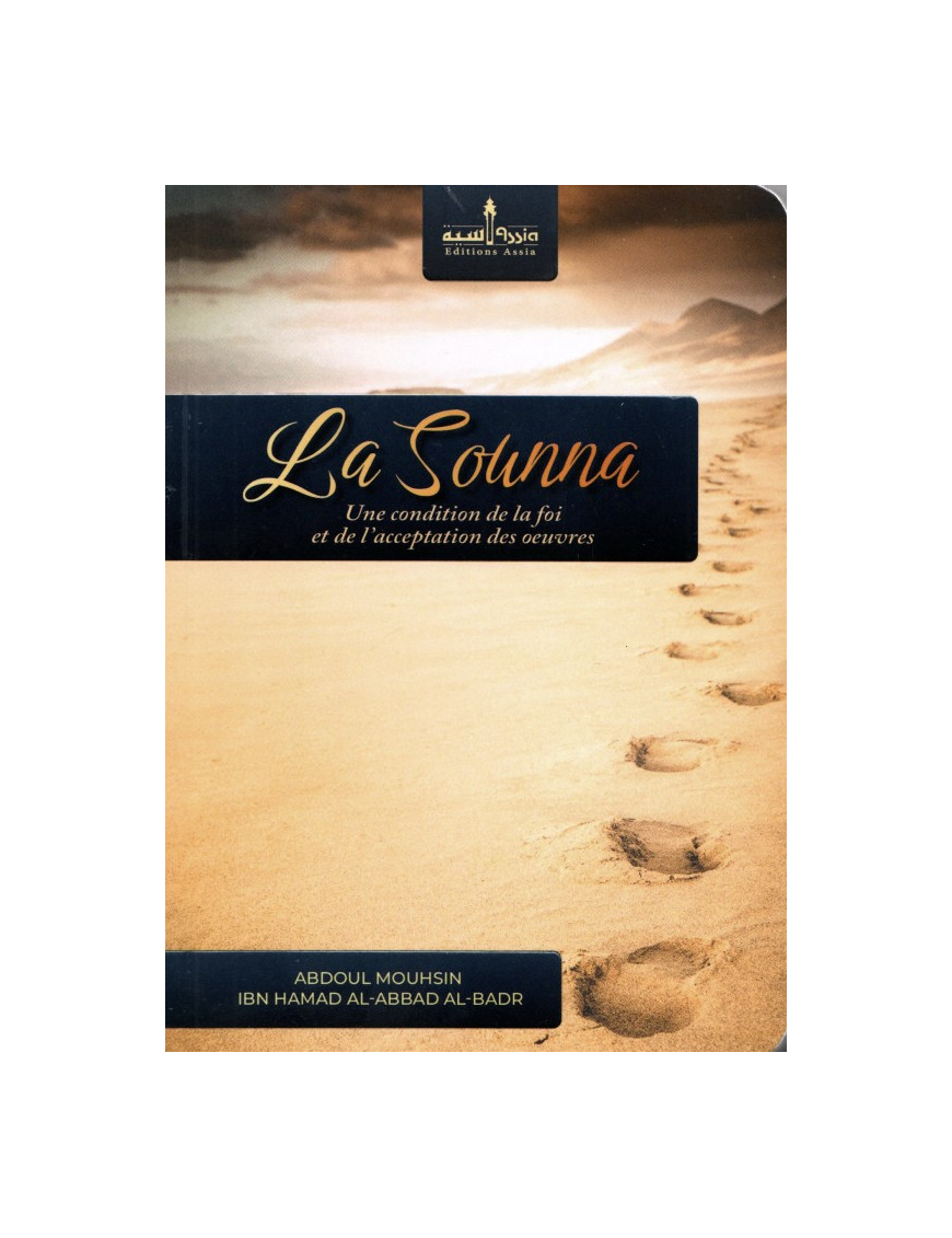 La Sounna : une condition de la foi et de l'acceptation des œuvres - Abdoul Mouhsin Al Badr - Assia