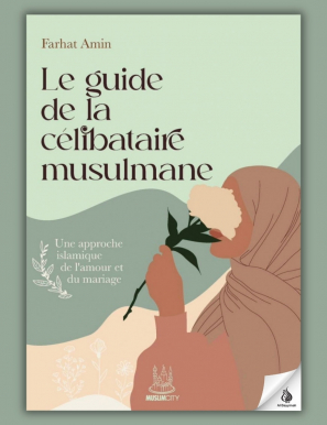 Le guide de la célibataire musulmane : une approche islamique de l’amour et du mariage - Farhat Amin - MuslimCity