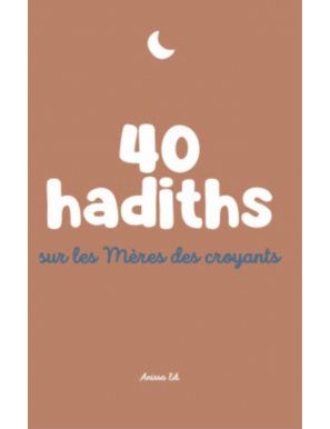 40 hadiths sur les mères des croyants - Anissa Éditions