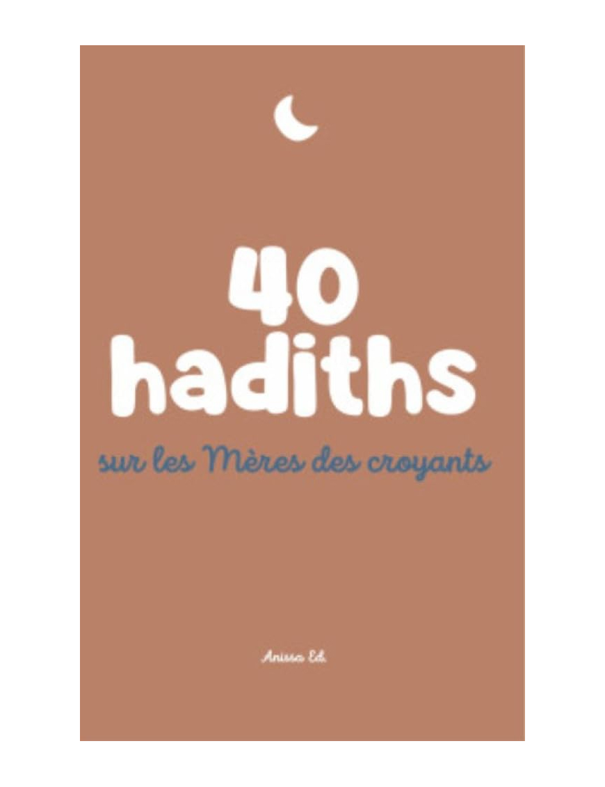 40 hadiths sur les mères des croyants - Anissa