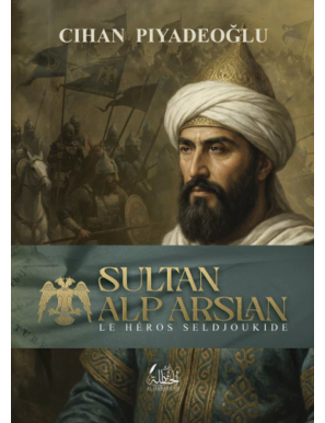 Sultan Alp Arslan, le héros seldjoukide - Cihan Piyadeoglu - Dar Al Hanabilah