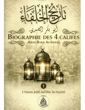 Biographie des 4 Califes - volume 1 Abu Bakr – Imam Jalâl Ad-Dîn As-Suyûtî - Pieux Prédécesseurs