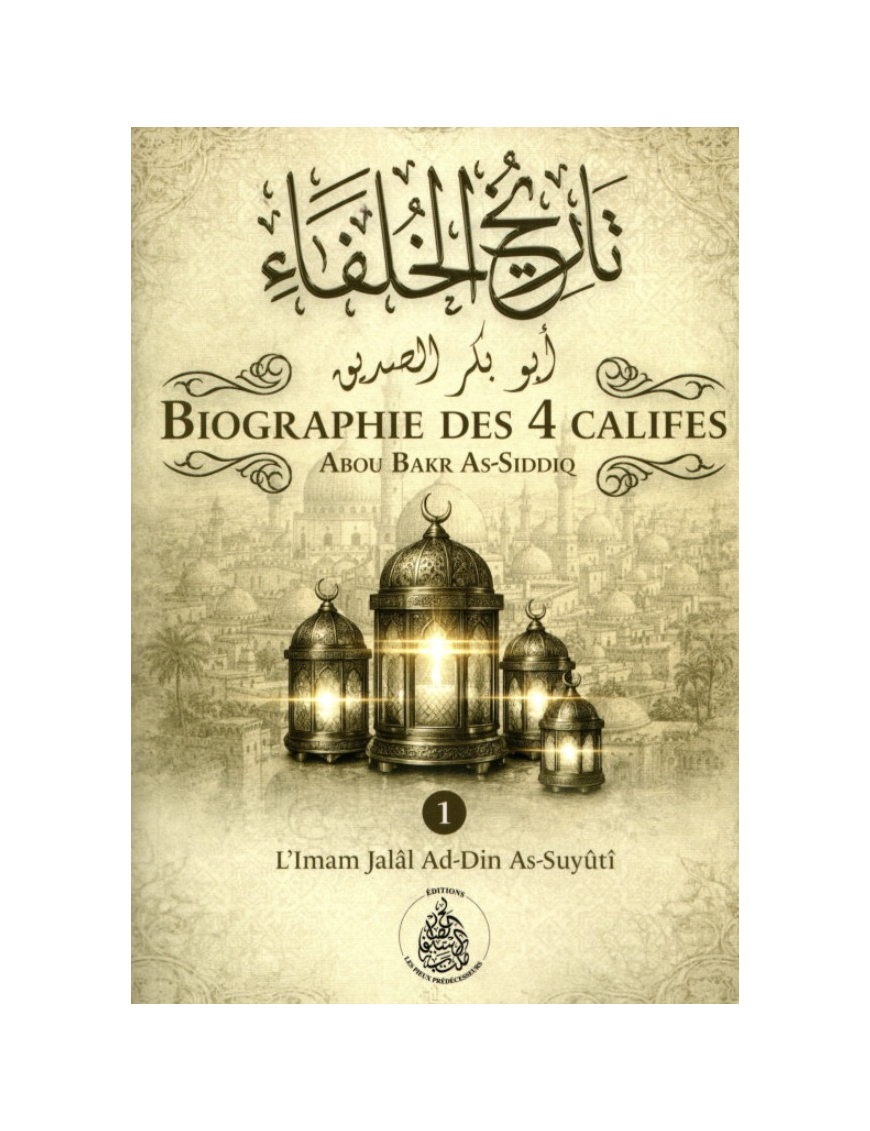 Biographie des 4 Califes - volume 1 Abu Bakr – Imam Jalâl Ad-Dîn As-Suyûtî - Pieux Prédécesseurs