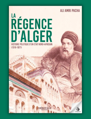 La Régence d'Alger : histoire politique d'un État nord-africain (1516 - 1871) - Ali Amri Pacha