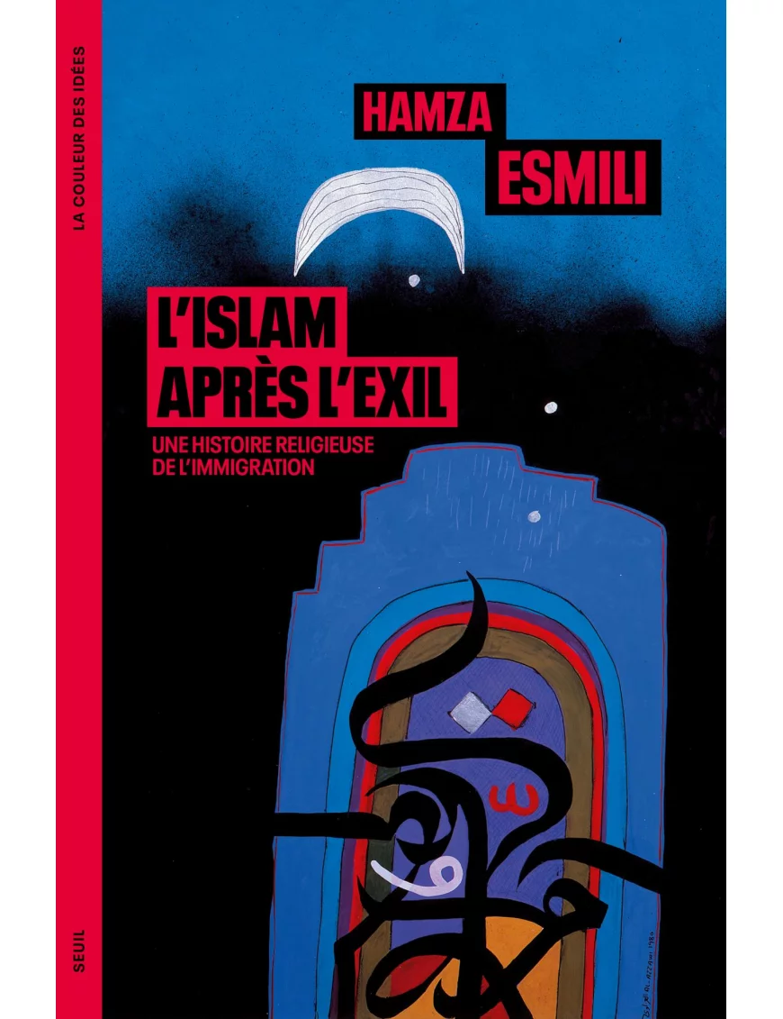 L'Islam après l'exil : une histoire religieuse de l'immigration - Hamza Esmili - Le Seuil
