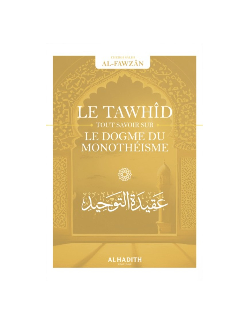 Le Tawhîd : tout savoir sur le dogme du monothéisme - Sâlih ibn Fawzân - al Hadith