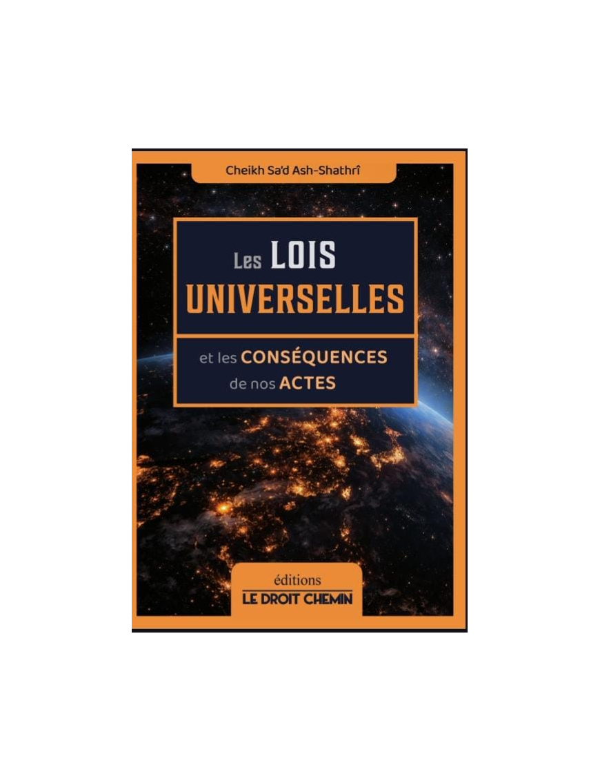 Les lois universelles et les conséquences de nos actes - Sa'd Ash Shatri - Le droit chemin