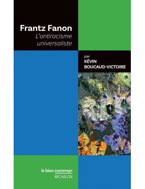 Frantz Fanon - l'antiracisme universaliste - Kévin Boucaud-Victoire - Editions Michalon