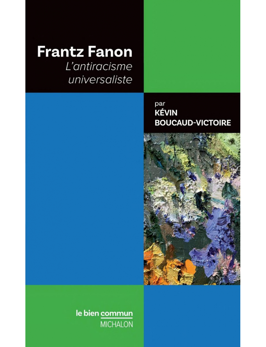 Frantz Fanon - l'antiracisme universaliste - Kévin Boucaud-Victoire - Editions Michalon