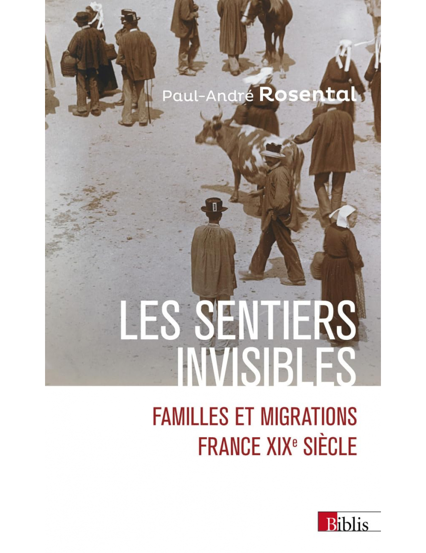 Les sentiers invisibles - Familles et migrations - France, XIXe siècle - Paul-André Rosental - Biblis