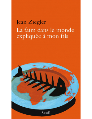 La faim dans le monde expliquée à mon fils - Jean Ziegler - Seuil