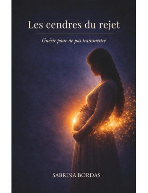 Les cendres du rejet : guérir pour ne pas transmettre - Sabrina Bordas