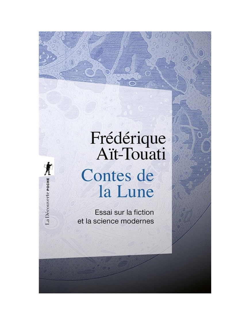 Contes de la Lune : Essai sur la fiction et la science modernes - Frédérique Aït-Touati - La découverte