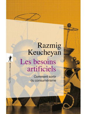 Les besoins artificiels - Comment sortir du consumérisme - Razmig Keucheyan - La Découverte