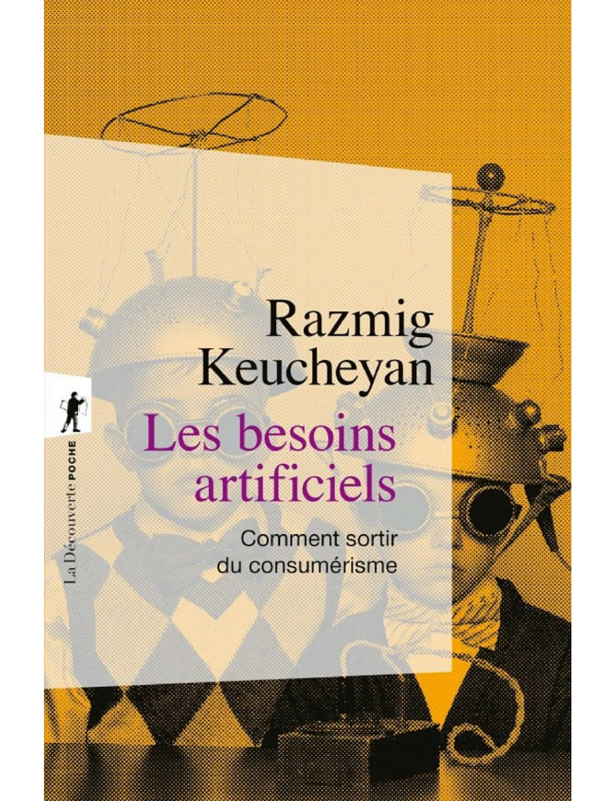 Les besoins artificiels - Comment sortir du consumérisme - Razmig Keucheyan - La Découverte