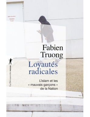 Loyautés radicales : L'islam et les "mauvais garçons" de la Nation - Fabien Truong - La découverte