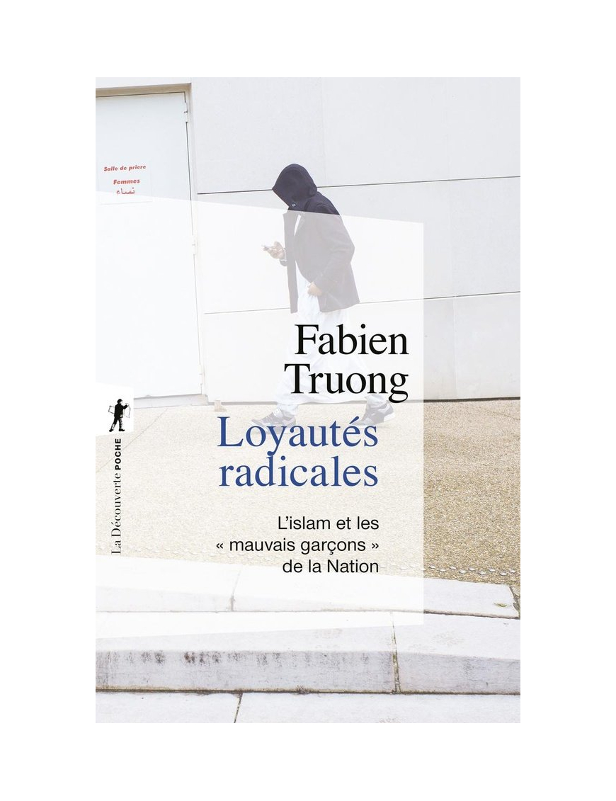 Loyautés radicales : L'islam et les "mauvais garçons" de la Nation - Fabien Truong - La découverte