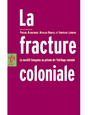 La fracture coloniale - La société française au prisme de l'héritage colonial