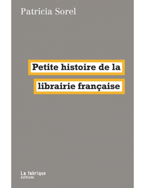 Petite histoire de la librairie française - Patricia Sorel - La Fabrique Éditions