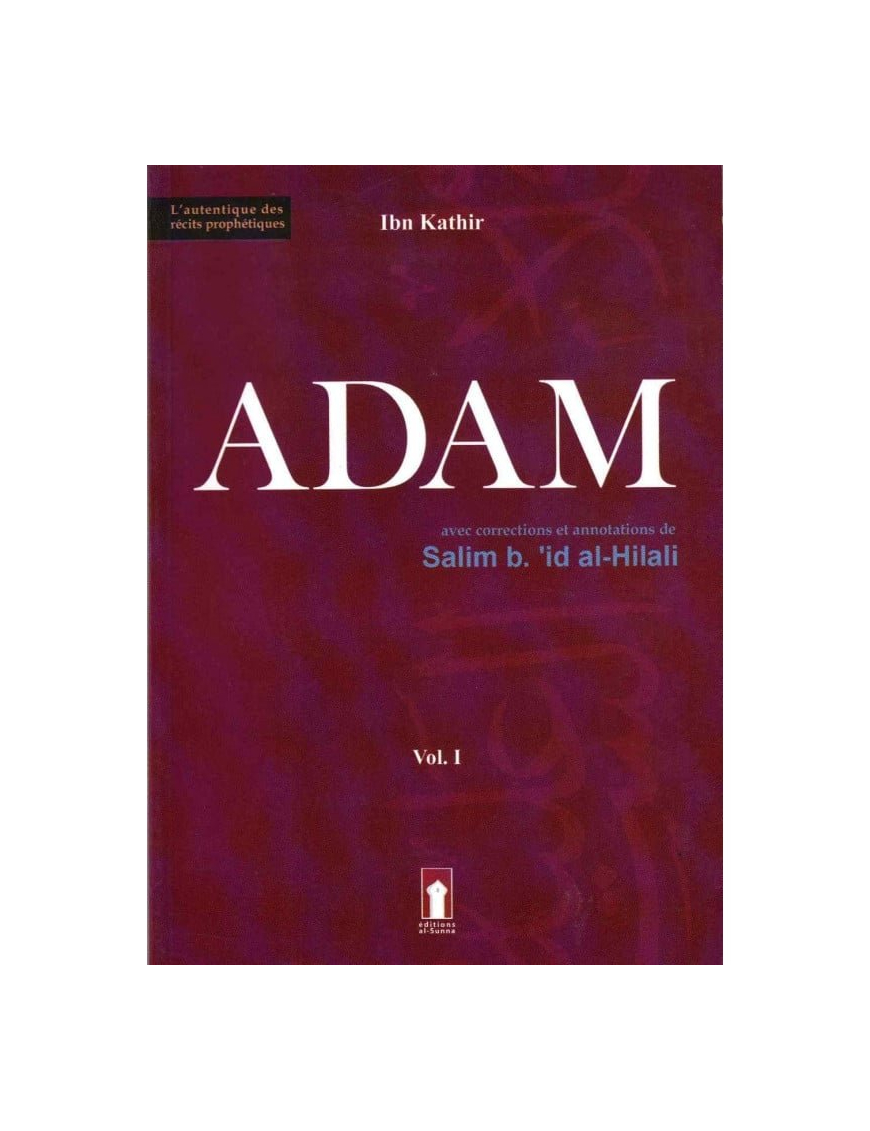 Adam - Volume 1 (Basé sur l'ouvrage de Ibn Kathir, avec corrections et annotations de Salim b.'id al-Hilali) - Ibn Kathir