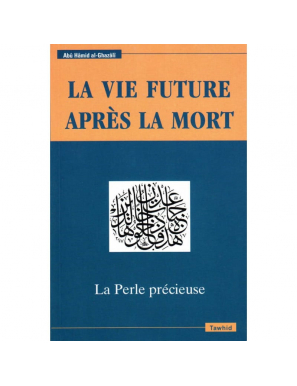 La vie future après la mort - La Perle Précieuse - Abû Hâmid Al-Ghazâlî - Tawhid