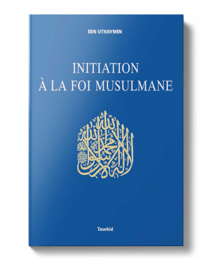 Initiation à la foi musulmane - Ibn Uthaymîn - Tawhid