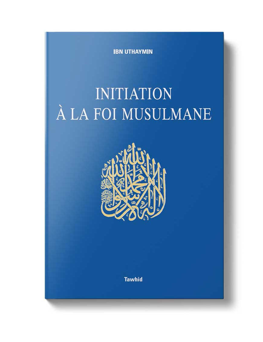 Initiation à la foi musulmane - Ibn Uthaymîn - Tawhid