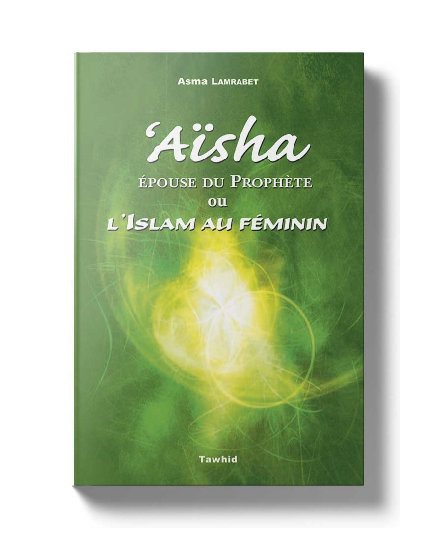 Aïsha, épouse du Prophète ou l’Islam au féminin - Asma Lamrabet - Tawhid