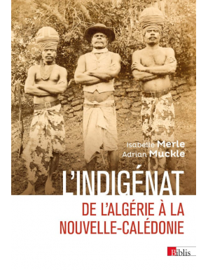 L'indigénat - De l'Algérie à la Nouvelle-Calédonie - Isabelle Merle, Adrien Muckle - Biblis