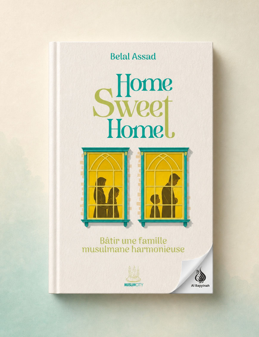 Home, Sweet Home - Bâtir une famille musulmane harmonieuse - Belal Assad - MuslimCity