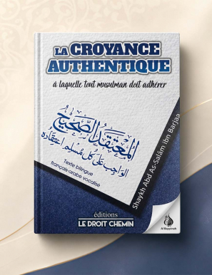 La croyance authentique à laquelle tout musulman doit adhérer - ibn Barjas - éditions Le Droit Chemin