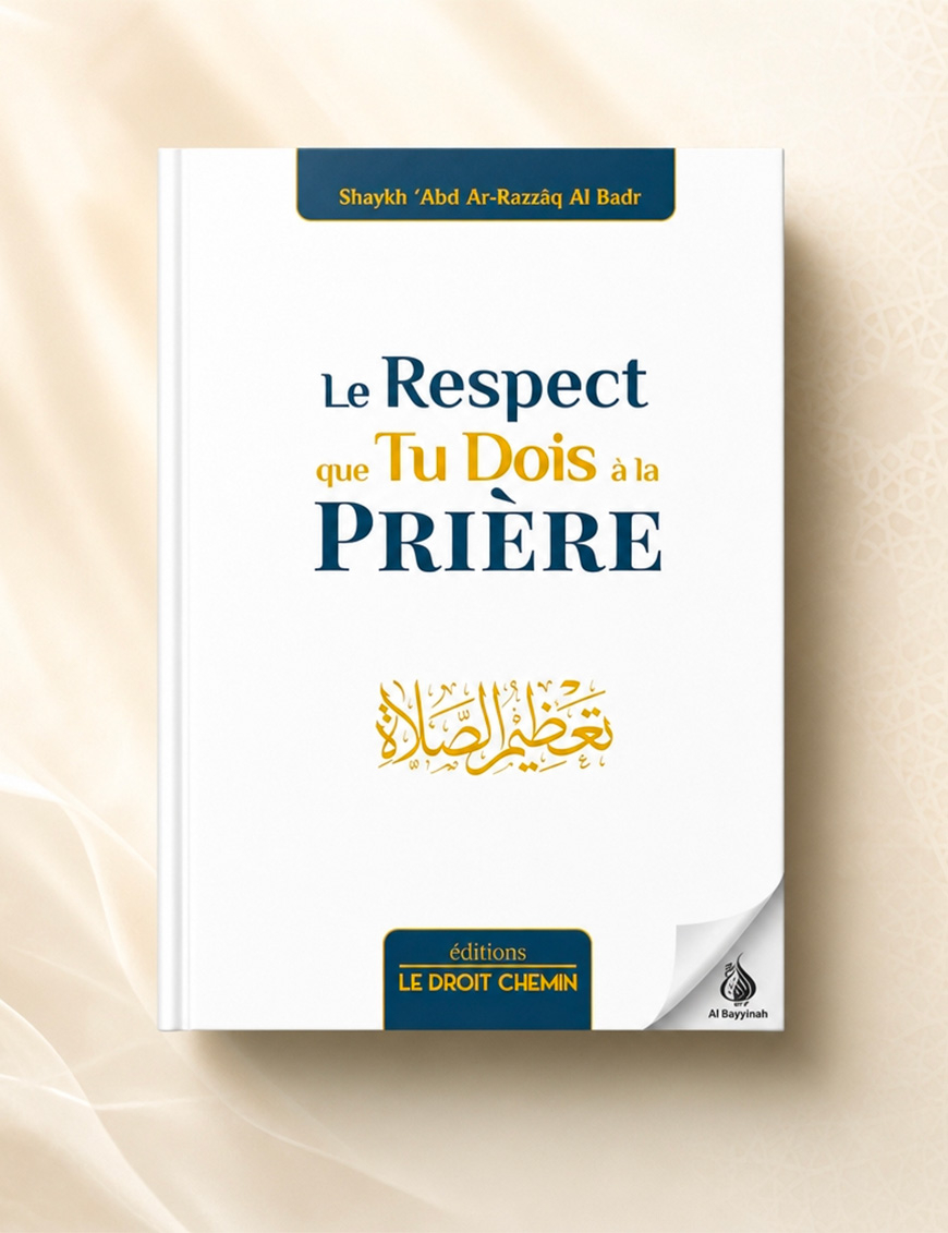 Le respect que tu dois à la Prière - 'Abd Ar-Razzaq Al Badr - Le droit chemin