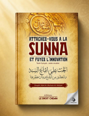 Attachez-vous à la Sunna et fuyez l'innovation - bilingue - 'Abd Al-Muhsin Al-'Abbad - Le Droit Chemin