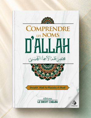 Comprendre les noms d'Allah - Abd Ar-Razzaq Al Badr - Édition le droit chemin