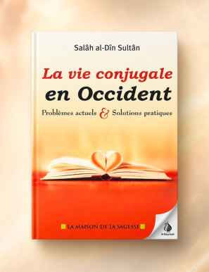 La vie conjugale en Occident - Problèmes actuels & solutions pratiques - Salâh al-Dïn Sultân - La Maison de la Sagesse