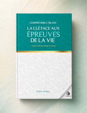 Comprendre l'islam : La clé aux épreuves de la vie - Shaykh Sālih Ibn Fawzān Al-Fawzān - Al Hilal