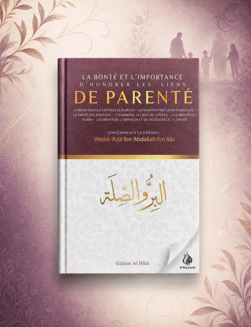 La bonté et l’importance d’honorer les liens de parenté - Ibn Baz - Al Hilal