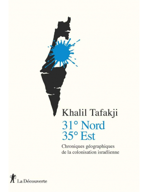 31° Nord, 35° Est : Chroniques géographiques de la colonisation israélienne - La Découverte