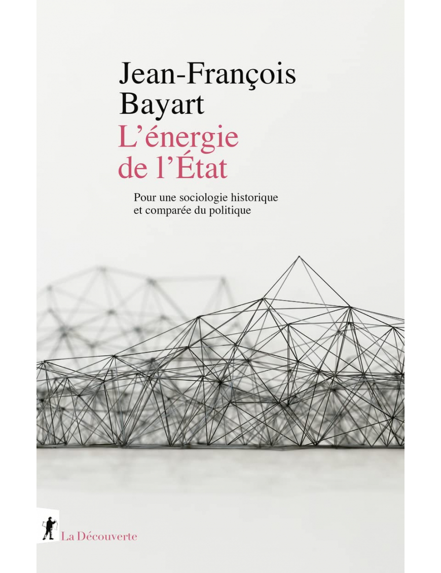 L'énergie de l'Etat - Pour une sociologie historique et comparée du politique - Jean-François Bayart - La Découverte