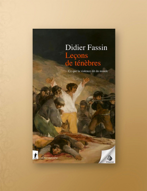 Leçons de ténèbres : Ce que la violence dit du monde - Didier Fassin - La Découverte