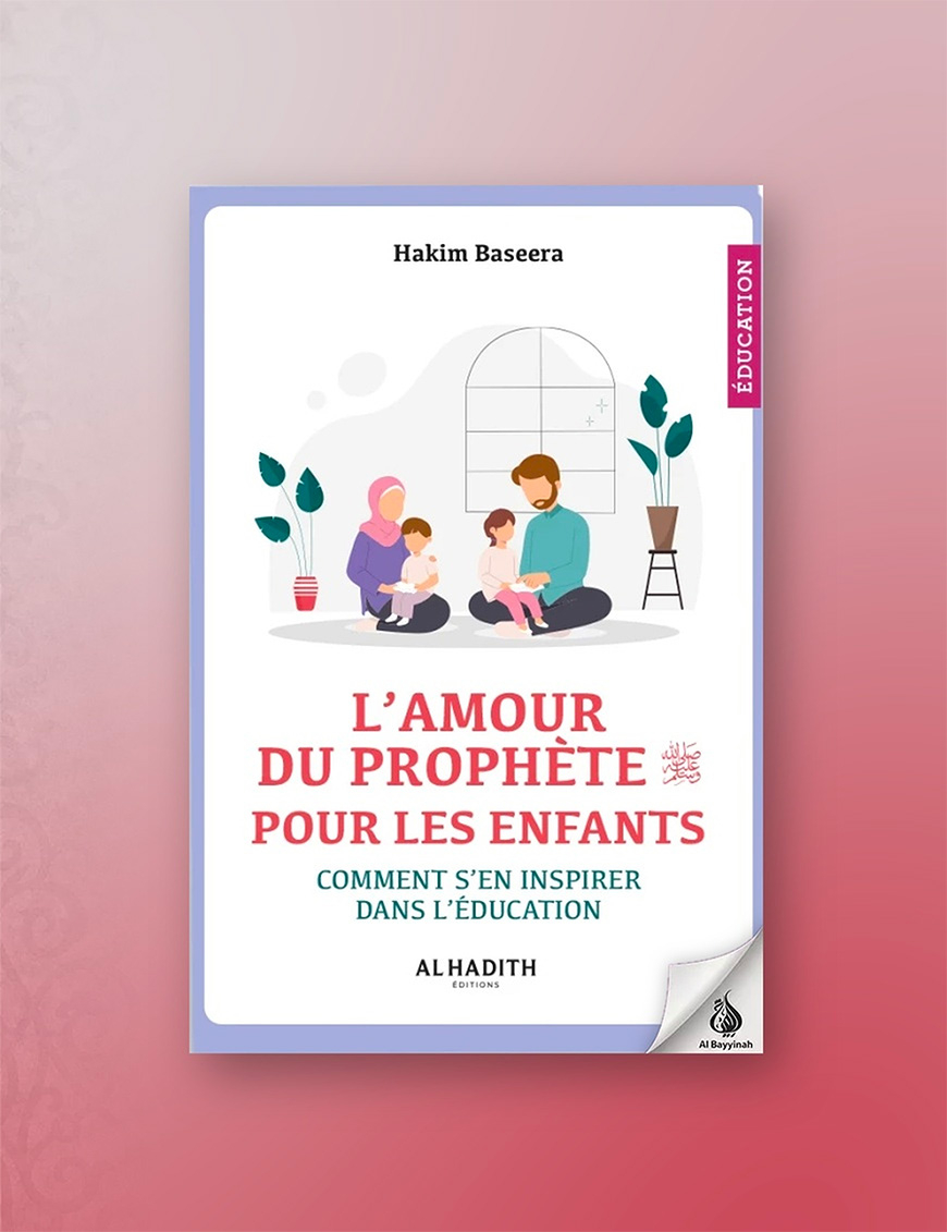 L'Amour du Prophète ﷺ pour les enfants : Comment s'en inspirer dans l'éducation - Hakim Baseera - Al-Hadîth