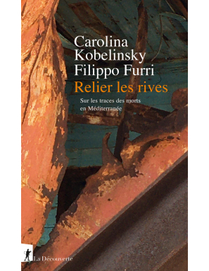 Relier les rives : sur les traces des morts en Méditerranée - Carolina Kobelinsky, Filippo Furri