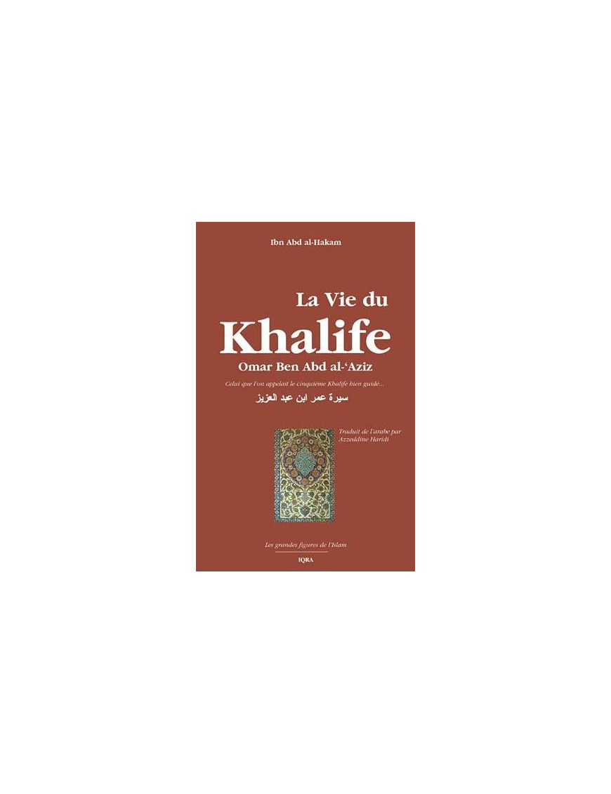 La vie du Khalife Omar Ben Abd al-'Azîz - Ibn Abd al-Hakam - Iqra