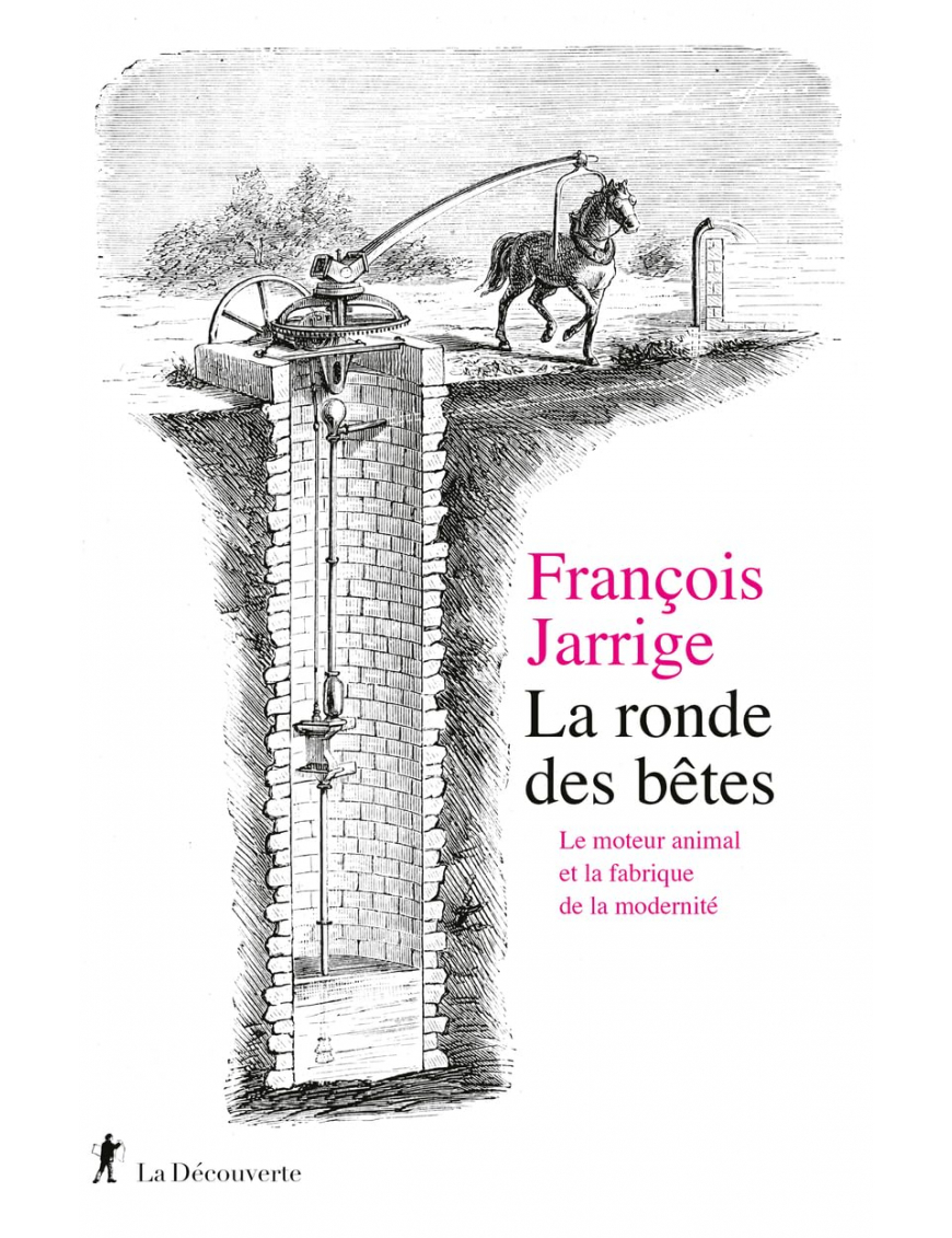 La ronde des bêtes : Le moteur animal et la fabrique de la modernité - François Jarrige