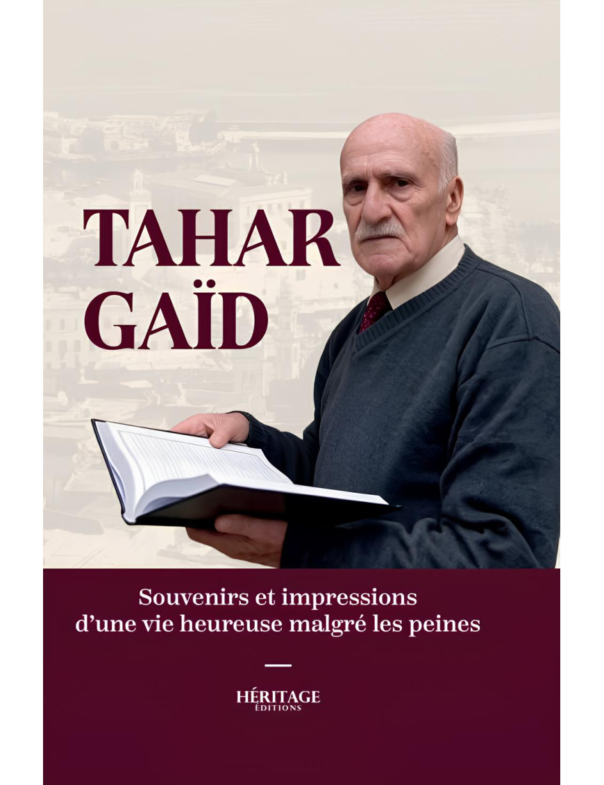 Tahar Gaïd : souvenirs et impressions d'une vie heureuse malgré les peines - Héritage