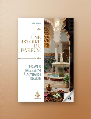 Une histoire du parfum : Des Arabes de la Jāhiliyya à la civilisation islamique - Jahid Renaud - Al Bayyinah