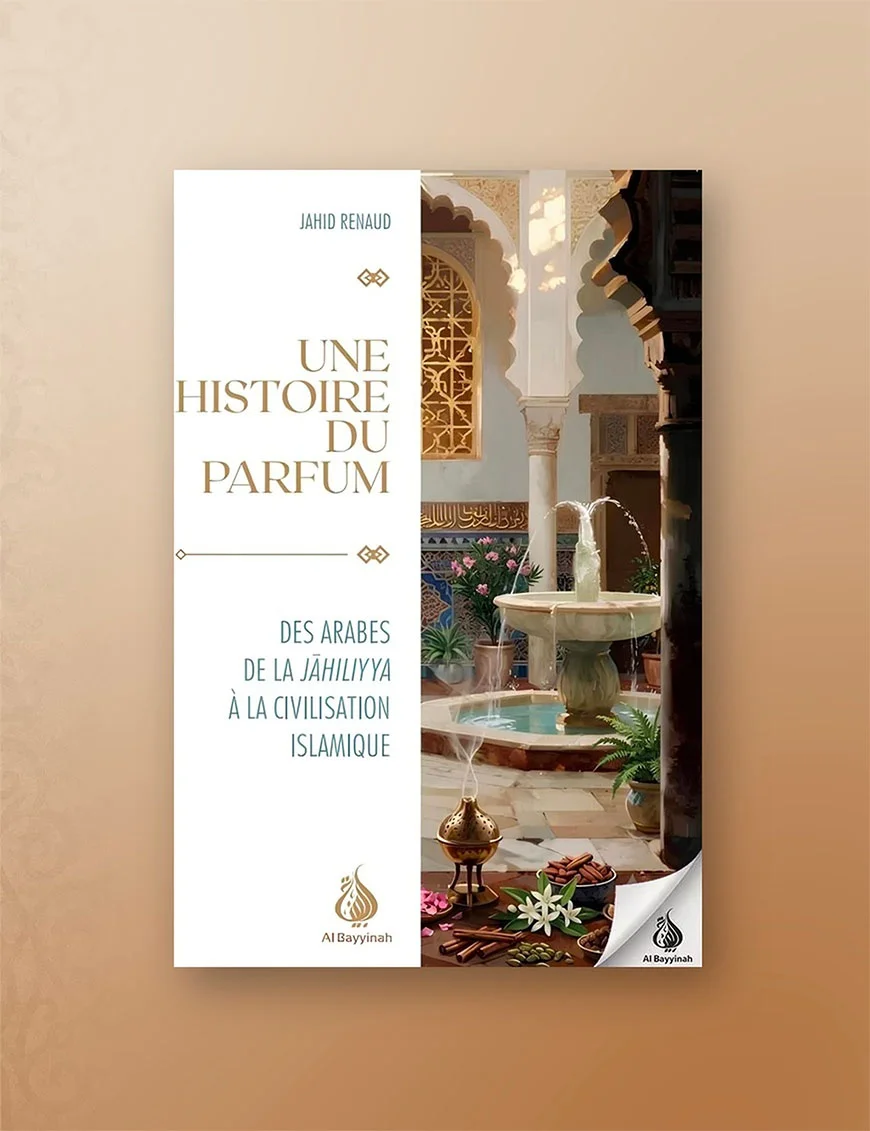 Une histoire du parfum : Des Arabes de la Jāhiliyya à la civilisation islamique - Jahid Renaud - Al Bayyinah